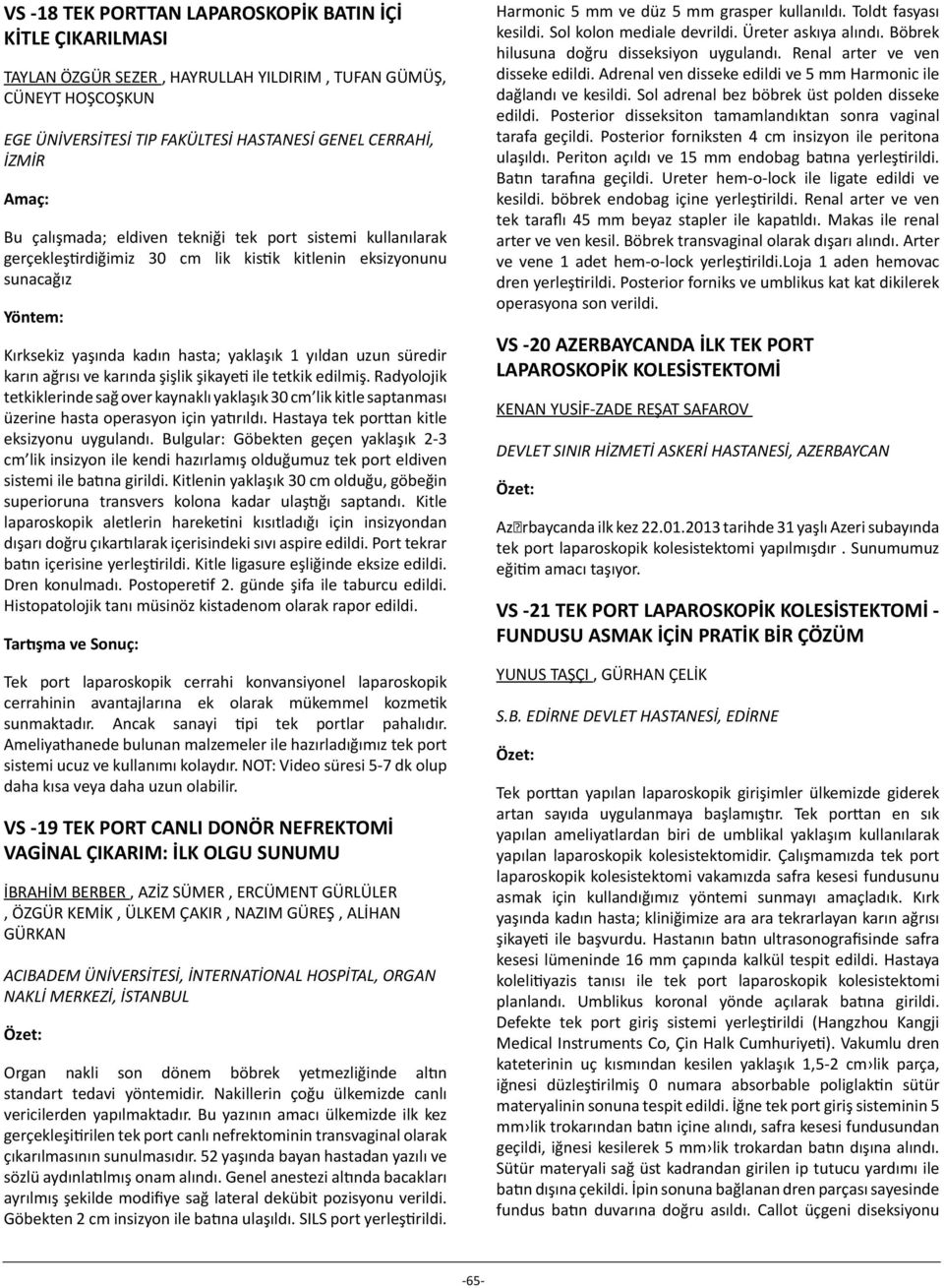 ağrısı ve karında şişlik şikayeti ile tetkik edilmiş. Radyolojik tetkiklerinde sağ over kaynaklı yaklaşık 30 cm lik kitle saptanması üzerine hasta operasyon için yatırıldı.