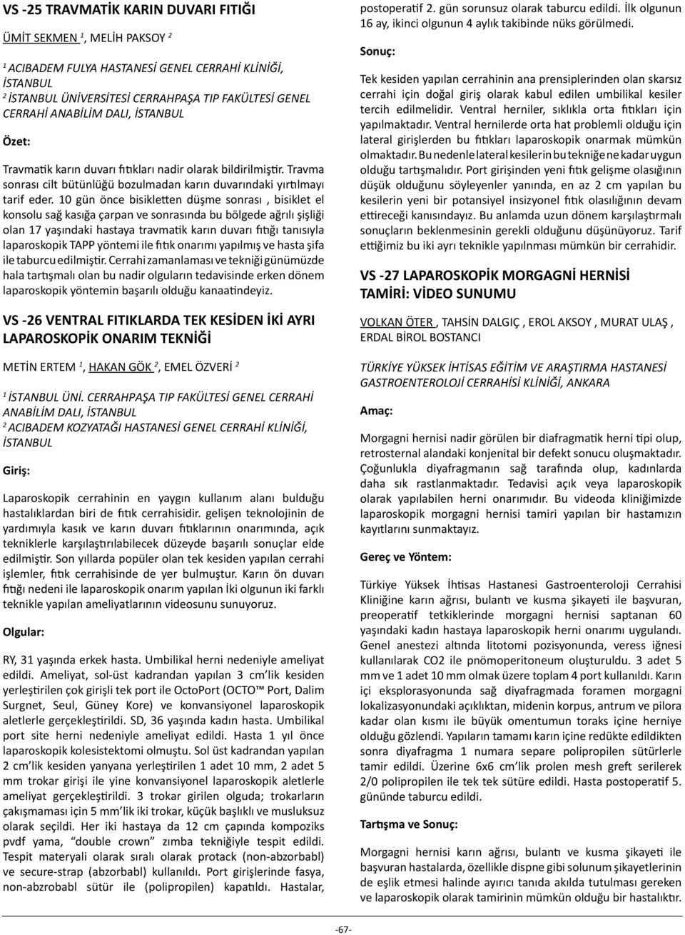 0 gün önce bisikletten düşme sonrası, bisiklet el konsolu sağ kasığa çarpan ve sonrasında bu bölgede ağrılı şişliği olan 7 yaşındaki hastaya travmatik karın duvarı fıtığı tanısıyla laparoskopik TAPP