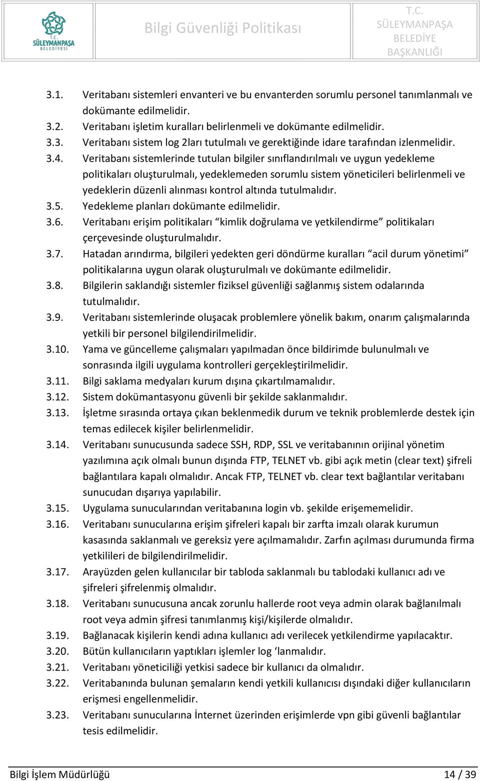 kontrol altında tutulmalıdır. 3.5. Yedekleme planları dokümante edilmelidir. 3.6. Veritabanı erişim politikaları kimlik doğrulama ve yetkilendirme politikaları çerçevesinde oluşturulmalıdır. 3.7.