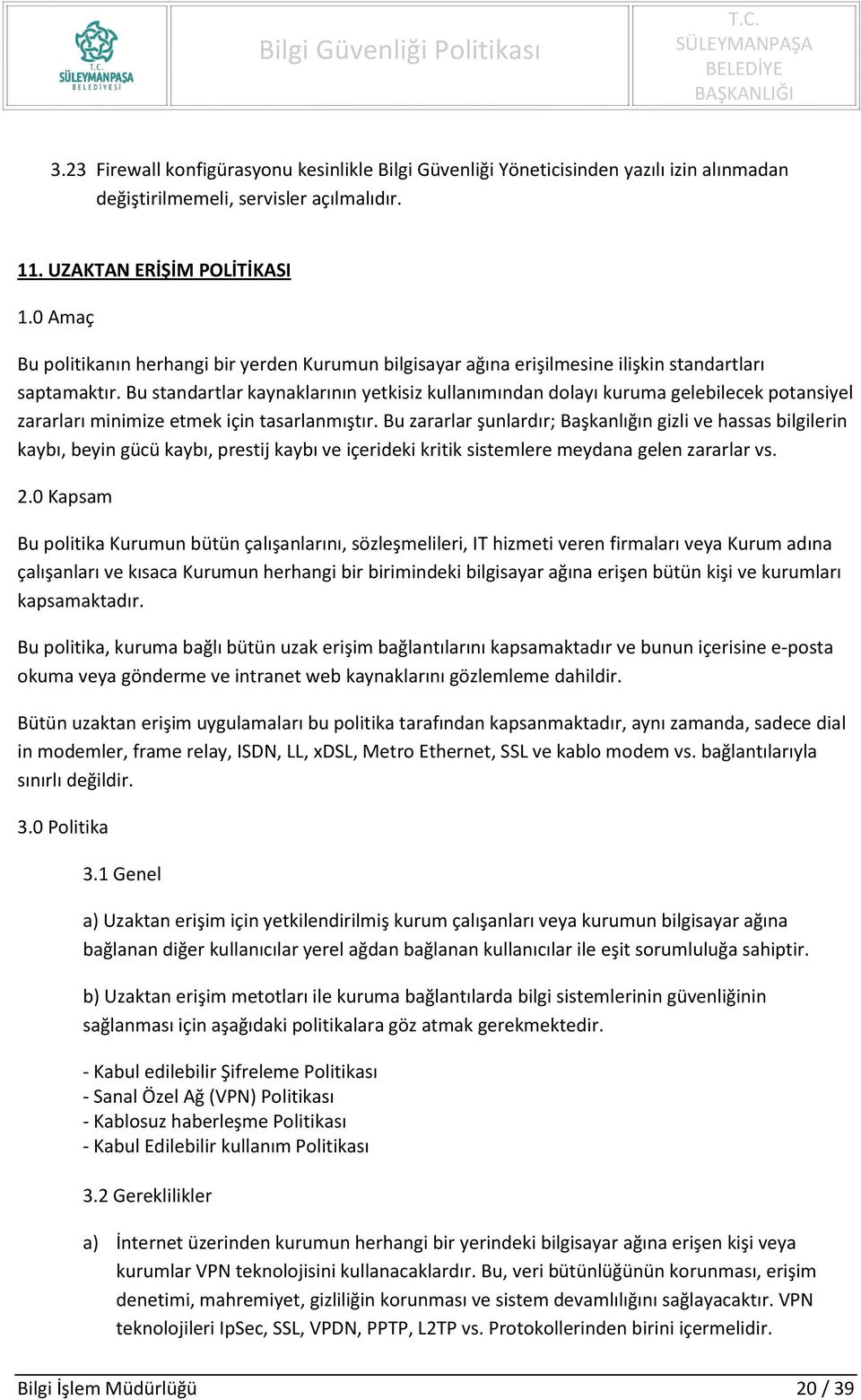 Bu standartlar kaynaklarının yetkisiz kullanımından dolayı kuruma gelebilecek potansiyel zararları minimize etmek için tasarlanmıştır.