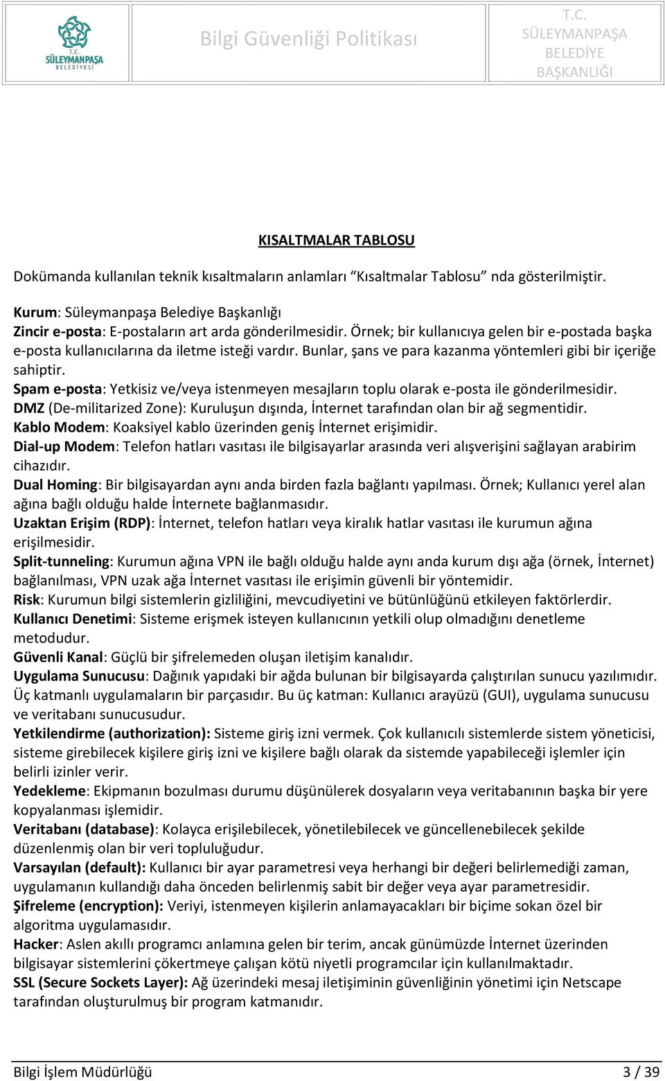 Bunlar, şans ve para kazanma yöntemleri gibi bir içeriğe sahiptir. Spam e-posta: Yetkisiz ve/veya istenmeyen mesajların toplu olarak e-posta ile gönderilmesidir.