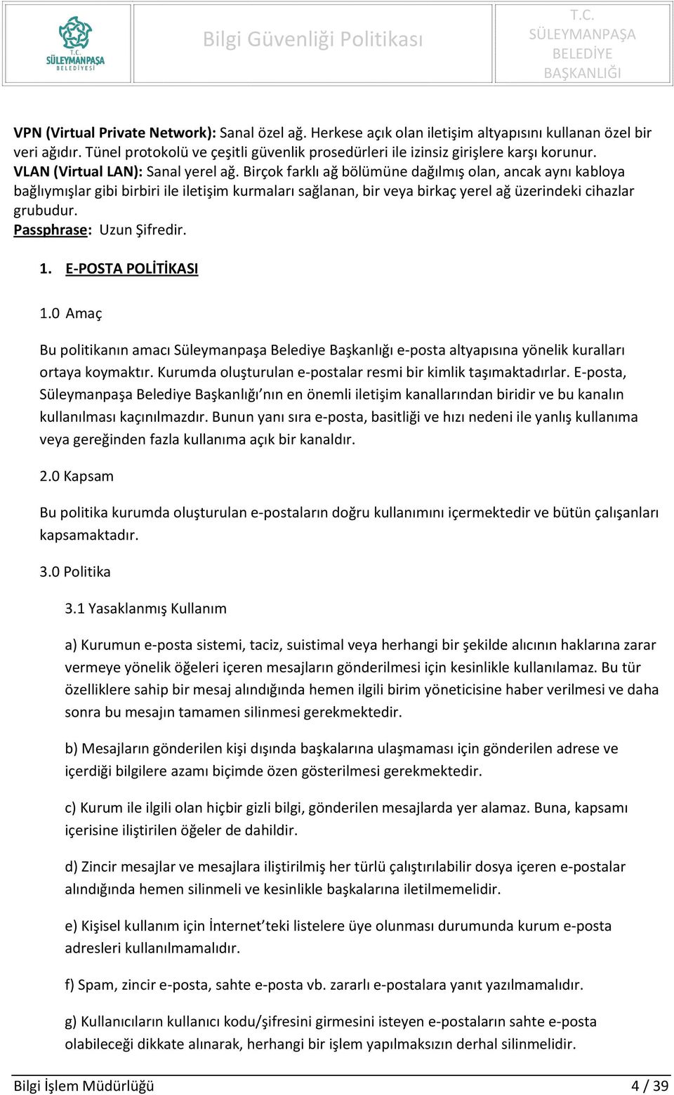 Birçok farklı ağ bölümüne dağılmış olan, ancak aynı kabloya bağlıymışlar gibi birbiri ile iletişim kurmaları sağlanan, bir veya birkaç yerel ağ üzerindeki cihazlar grubudur. Passphrase: Uzun Şifredir.