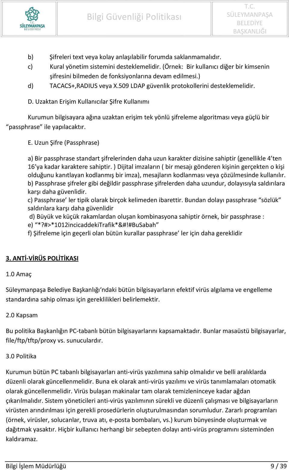 Uzaktan Erişim Kullanıcılar Şifre Kullanımı Kurumun bilgisayara ağına uzaktan erişim tek yönlü şifreleme algoritması veya güçlü bir passphrase ile yapılacaktır. E. Uzun Şifre (Passphrase) a) Bir passphrase standart şifrelerinden daha uzun karakter dizisine sahiptir (genellikle 4 ten 16 ya kadar karaktere sahiptir.