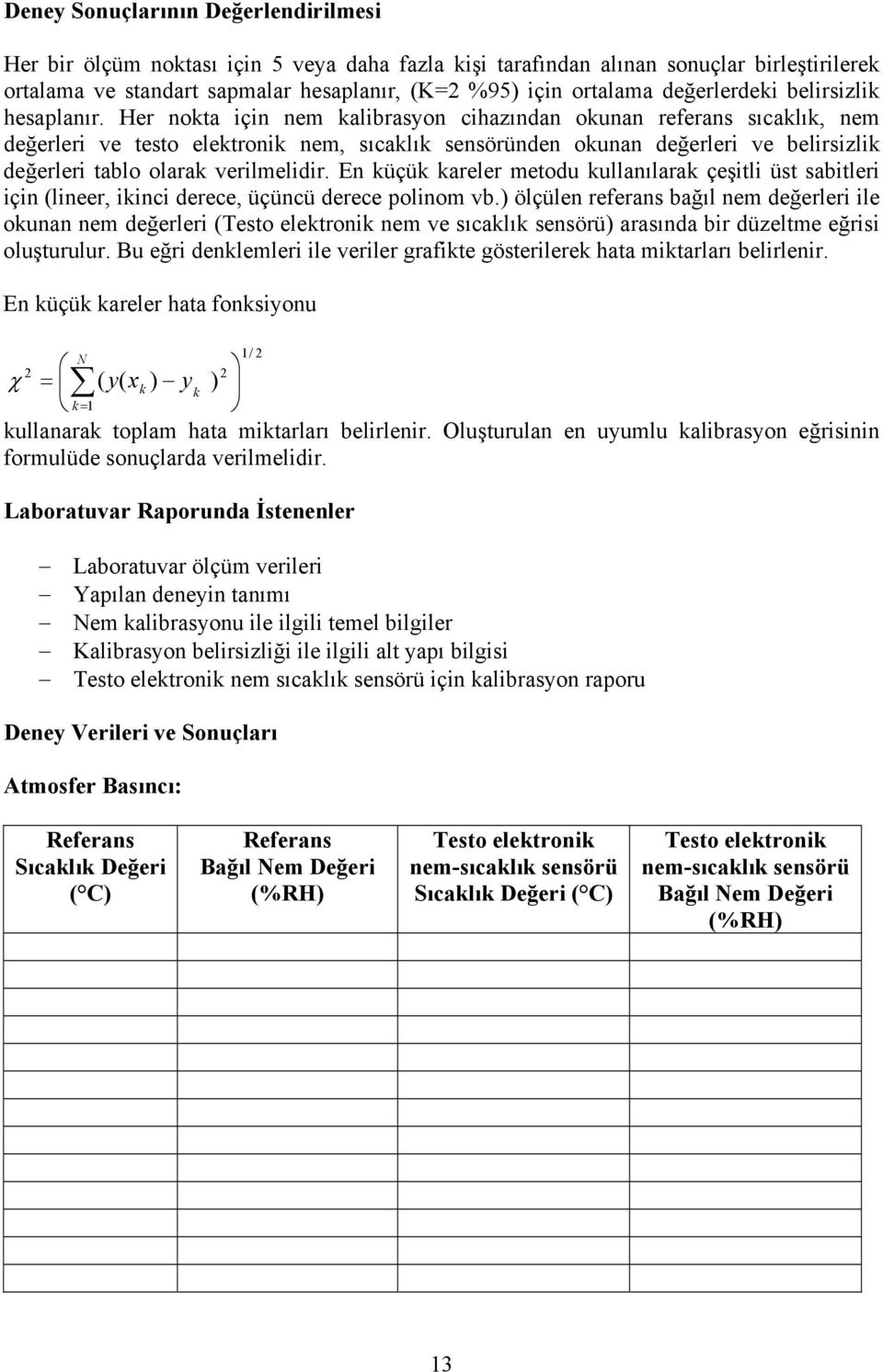 Her nokta için nem kalibrasyon cihazından okunan referans sıcaklık, nem değerleri ve testo elektronik nem, sıcaklık sensöründen okunan değerleri ve belirsizlik değerleri tablo olarak verilmelidir.