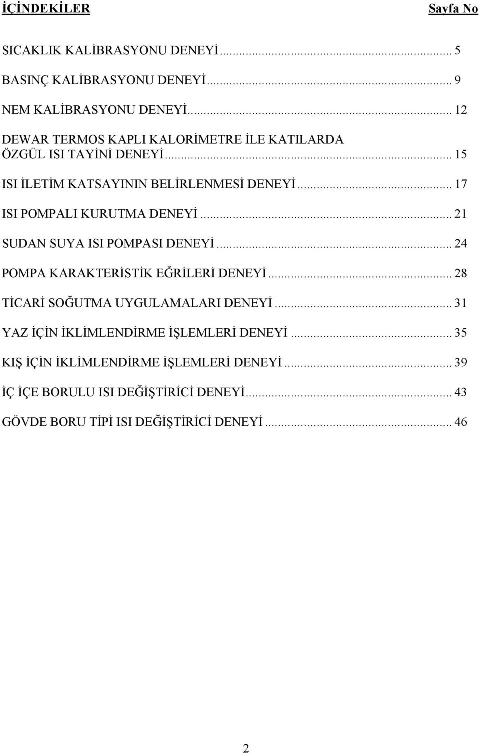 .. 17 ISI POMPALI KURUTMA DENEYİ... 21 SUDAN SUYA ISI POMPASI DENEYİ... 24 POMPA KARAKTERİSTİK EĞRİLERİ DENEYİ.