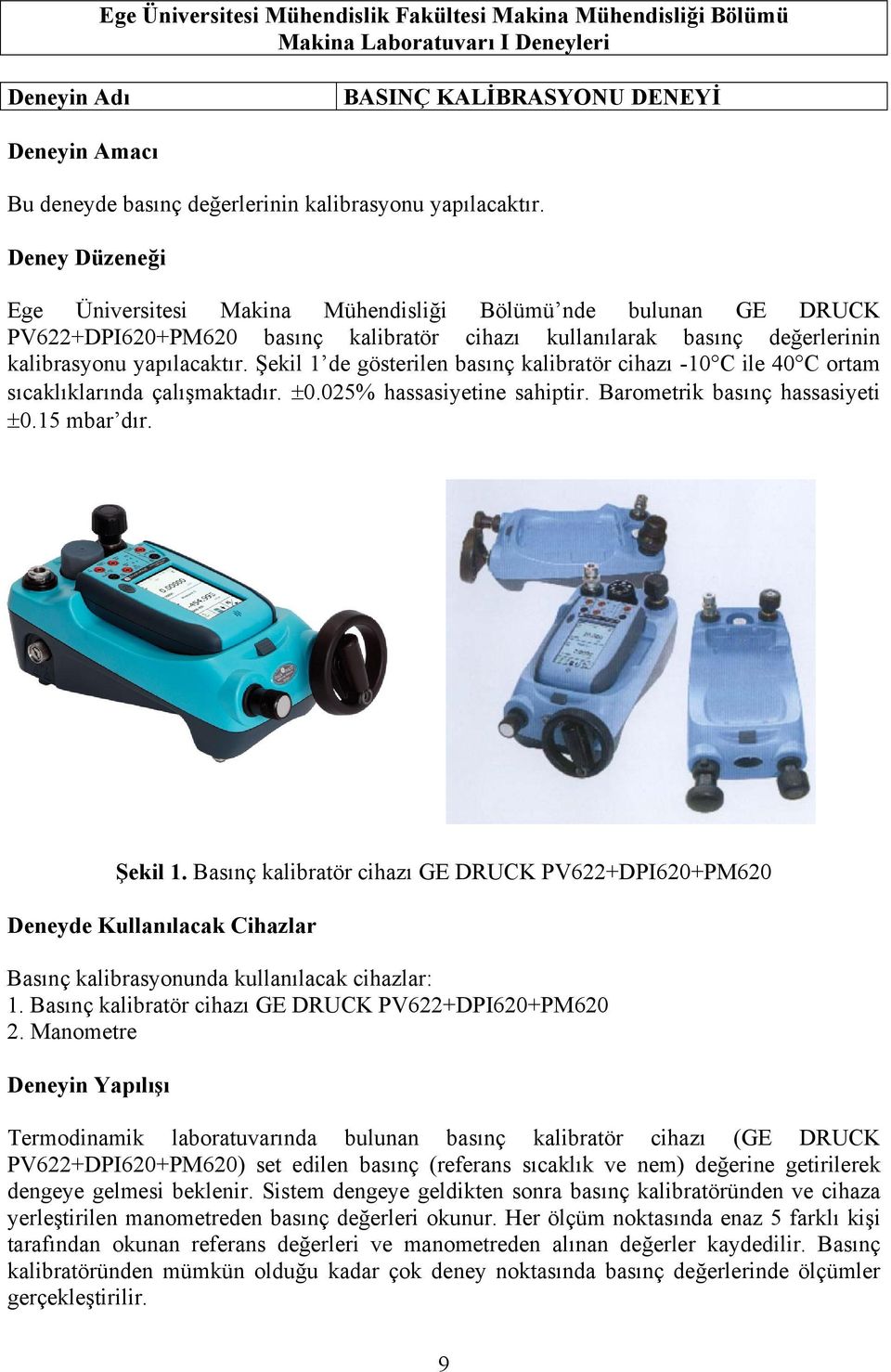 Şekil 1 de gösterilen basınç kalibratör cihazı -10 C ile 40 C ortam sıcaklıklarında çalışmaktadır. ±0.025% hassasiyetine sahiptir. Barometrik basınç hassasiyeti ±0.15 mbar dır. Şekil 1.