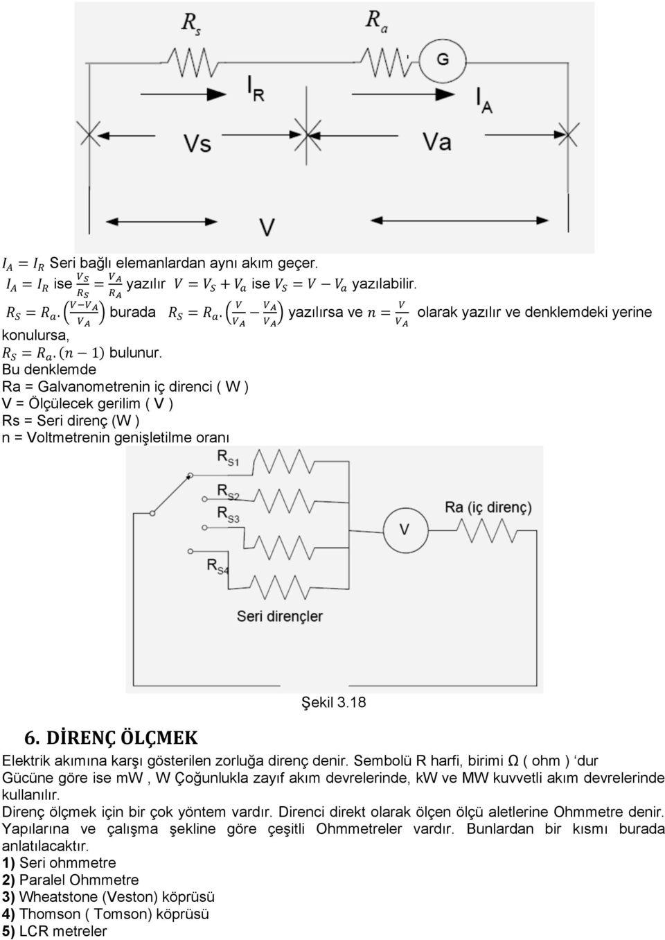 Bu denklemde Ra = Galvanometrenin iç direnci ( W ) V = Ölçülecek gerilim ( V ) Rs = Seri direnç (W ) n = Voltmetrenin genişletilme oranı olarak yazılır ve denklemdeki yerine Şekil 3.18 6.