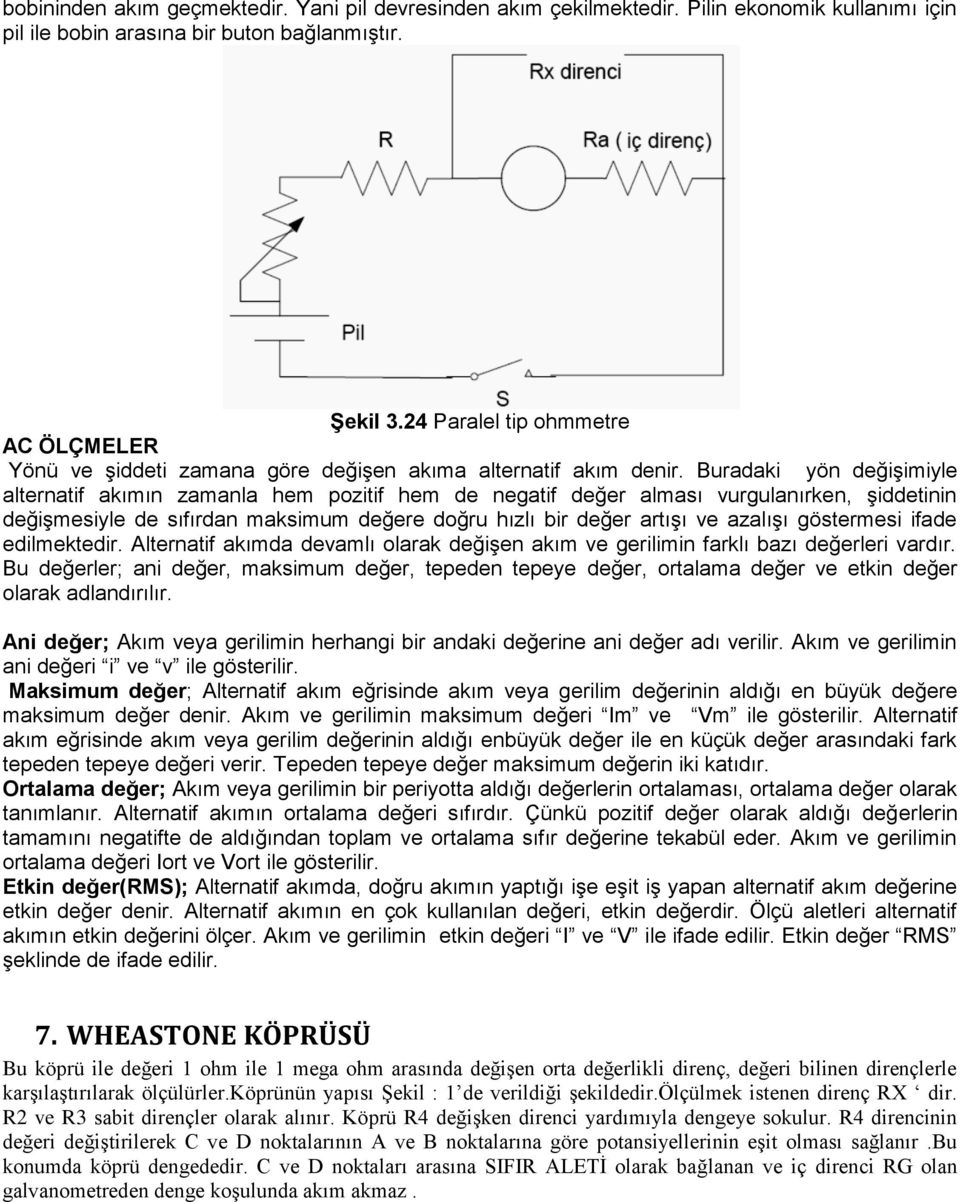 Buradaki yön değişimiyle alternatif akımın zamanla hem pozitif hem de negatif değer alması vurgulanırken, şiddetinin değişmesiyle de sıfırdan maksimum değere doğru hızlı bir değer artışı ve azalışı