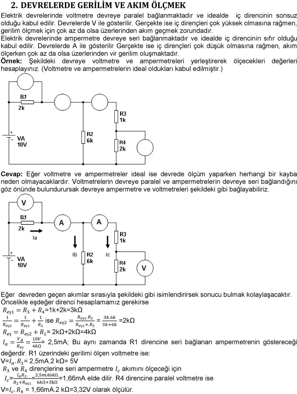 Elektrik devrelerinde ampermetre devreye seri bağlanmaktadır ve idealde iç direncinin sıfır olduğu kabul edilir.