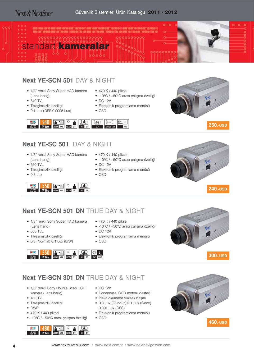 3 Lux 470 K / 440 piksel Elektronik programlama menüsü OSD 240.-USD Next YE-SCN 501 DN TRUE DAY & NIGHT 1/3 renkli Sony Super HAD kamera (Lens hariç) 550 TVL Titreşimsizlik özelliği 0.3 (Normal) 0.