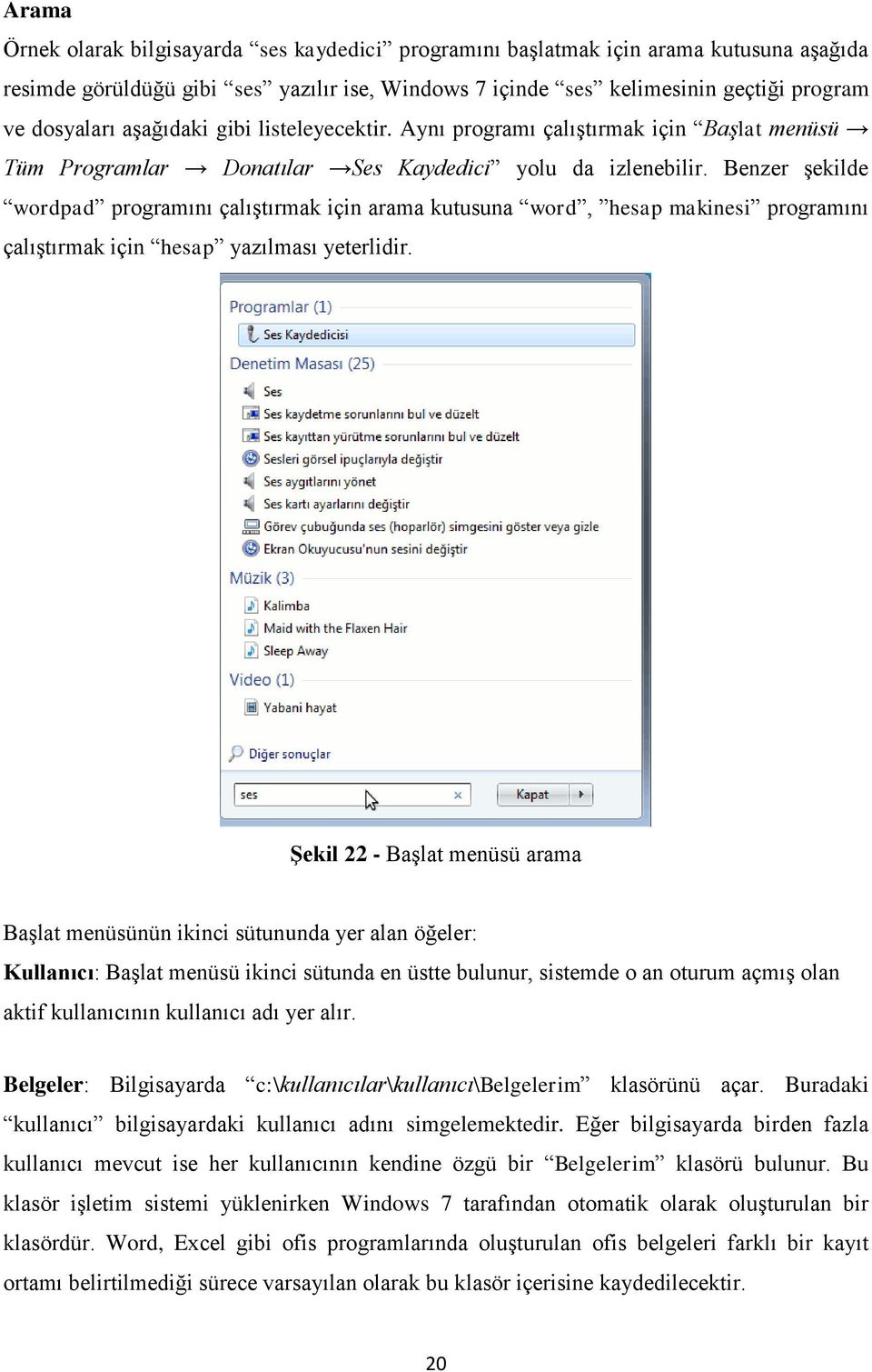 Benzer şekilde wordpad programını çalıştırmak için arama kutusuna word, hesap makinesi programını çalıştırmak için hesap yazılması yeterlidir.