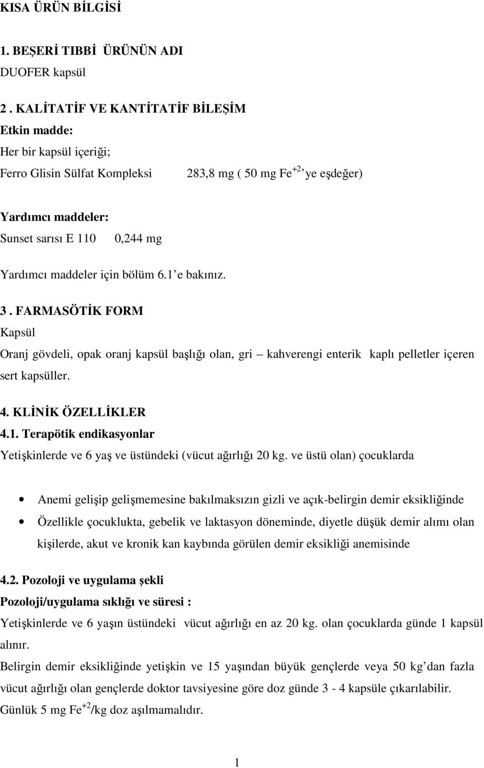 için bölüm 6.1 e bakınız. 3. FARMASÖTİK FORM Kapsül Oranj gövdeli, opak oranj kapsül başlığı olan, gri kahverengi enterik kaplı pelletler içeren sert kapsüller. 4. KLİNİK ÖZELLİKLER 4.1. Terapötik endikasyonlar Yetişkinlerde ve 6 yaş ve üstündeki (vücut ağırlığı 20 kg.