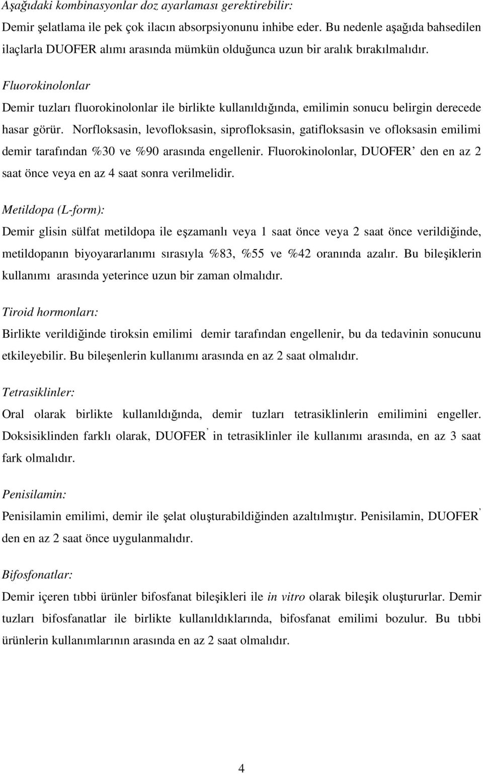 Fluorokinolonlar Demir tuzları fluorokinolonlar ile birlikte kullanıldığında, emilimin sonucu belirgin derecede hasar görür.