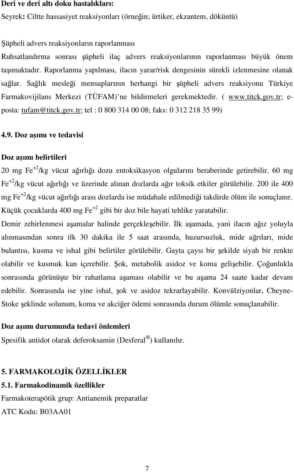 Sağlık mesleği mensuplarının herhangi bir şüpheli advers reaksiyonu Türkiye Farmakovijilans Merkezi (TÜFAM) ne bildirmeleri gerekmektedir. ( www.titck.gov.