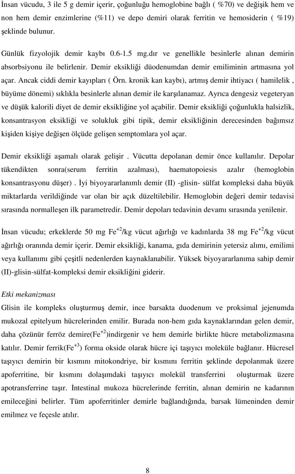 Ancak ciddi demir kayıpları ( Örn. kronik kan kaybı), artmış demir ihtiyacı ( hamilelik, büyüme dönemi) sıklıkla besinlerle alınan demir ile karşılanamaz.