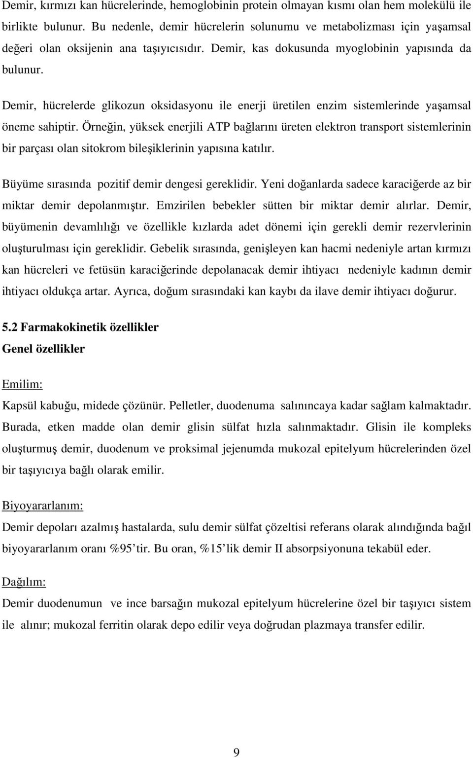 Demir, hücrelerde glikozun oksidasyonu ile enerji üretilen enzim sistemlerinde yaşamsal öneme sahiptir.