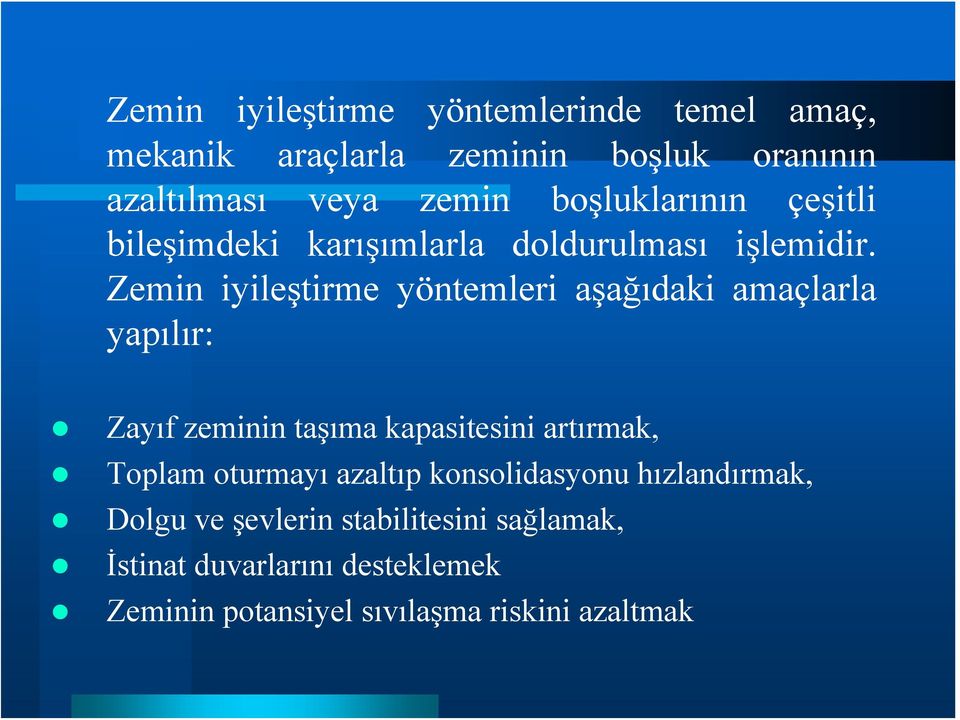 Zemin iyileştirme yöntemleri aşağıdaki amaçlarla yapılır: Zayıf zeminin taşıma kapasitesini artırmak, Toplam