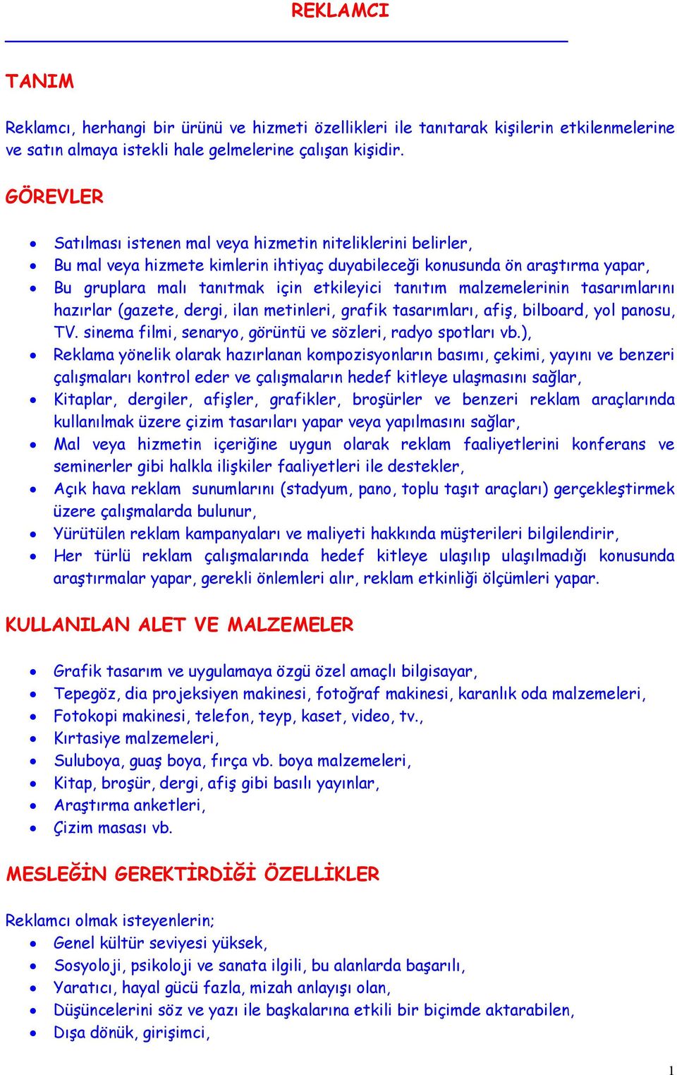 malzemelerinin tasarımlarını hazırlar (gazete, dergi, ilan metinleri, grafik tasarımları, afiş, bilboard, yol panosu, TV. sinema filmi, senaryo, görüntü ve sözleri, radyo spotları vb.