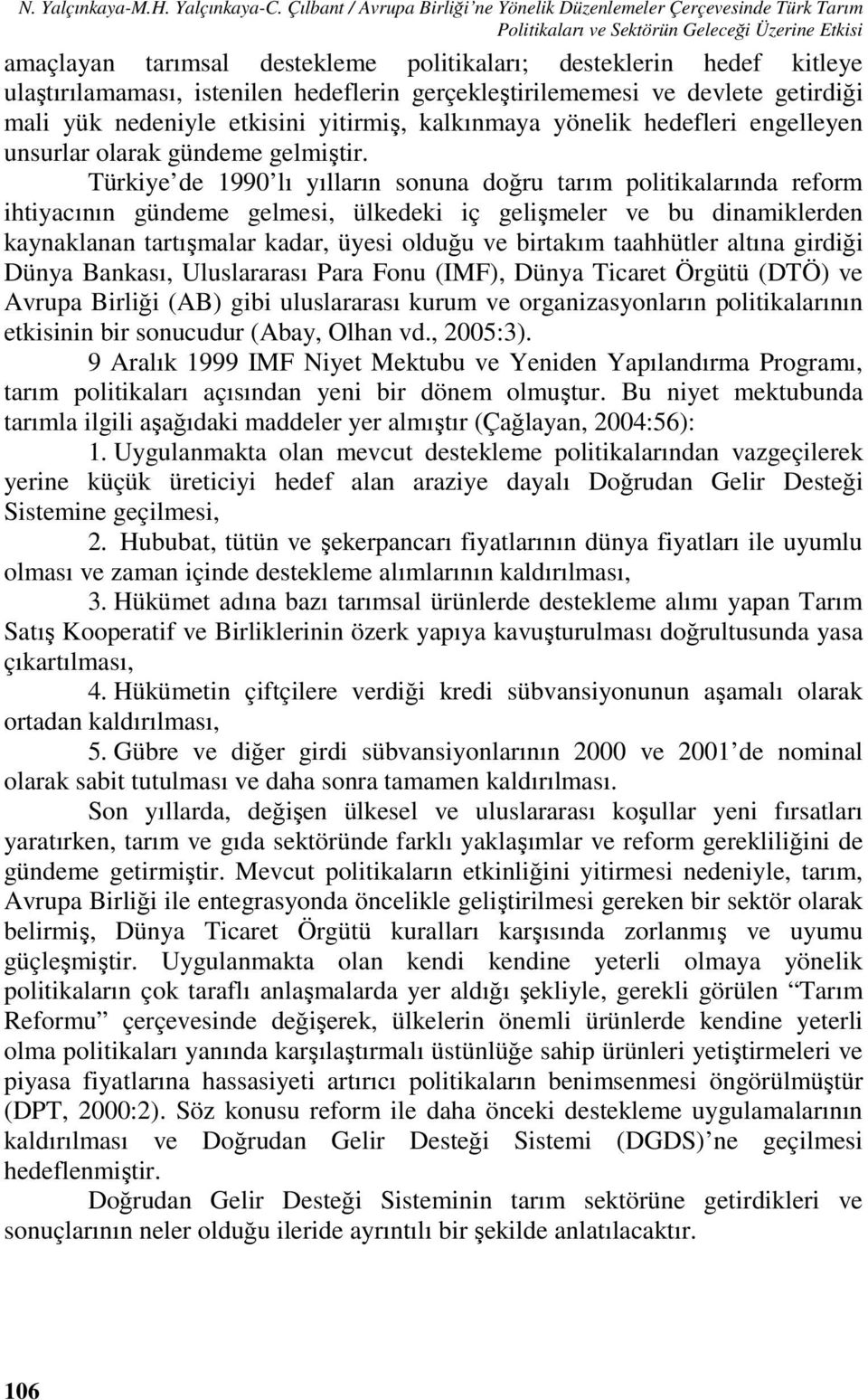 ulaştırılamaması, istenilen hedeflerin gerçekleştirilememesi ve devlete getirdiği mali yük nedeniyle etkisini yitirmiş, kalkınmaya yönelik hedefleri engelleyen unsurlar olarak gündeme gelmiştir.