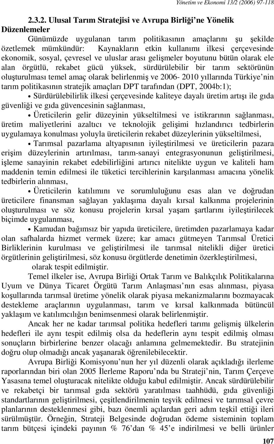 ilkesi çerçevesinde ekonomik, sosyal, çevresel ve uluslar arası gelişmeler boyutunu bütün olarak ele alan örgütlü, rekabet gücü yüksek, sürdürülebilir bir tarım sektörünün oluşturulması temel amaç