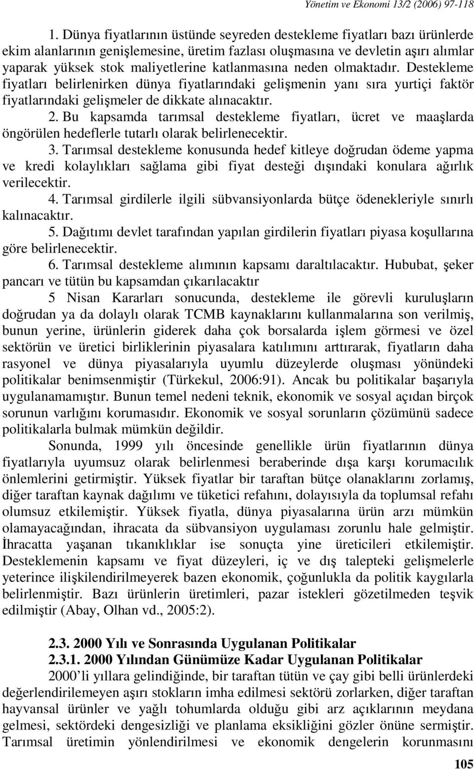 katlanmasına neden olmaktadır. Destekleme fiyatları belirlenirken dünya fiyatlarındaki gelişmenin yanı sıra yurtiçi faktör fiyatlarındaki gelişmeler de dikkate alınacaktır. 2.