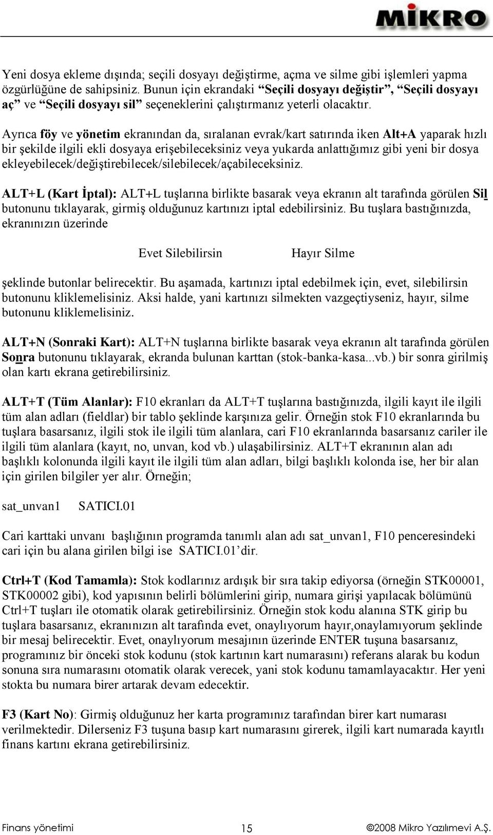 Ayrıca föy ve yönetim ekranından da, sıralanan evrak/kart satırında iken Alt+A yaparak hızlı bir Ģekilde ilgili ekli dosyaya eriģebileceksiniz veya yukarda anlattığımız gibi yeni bir dosya