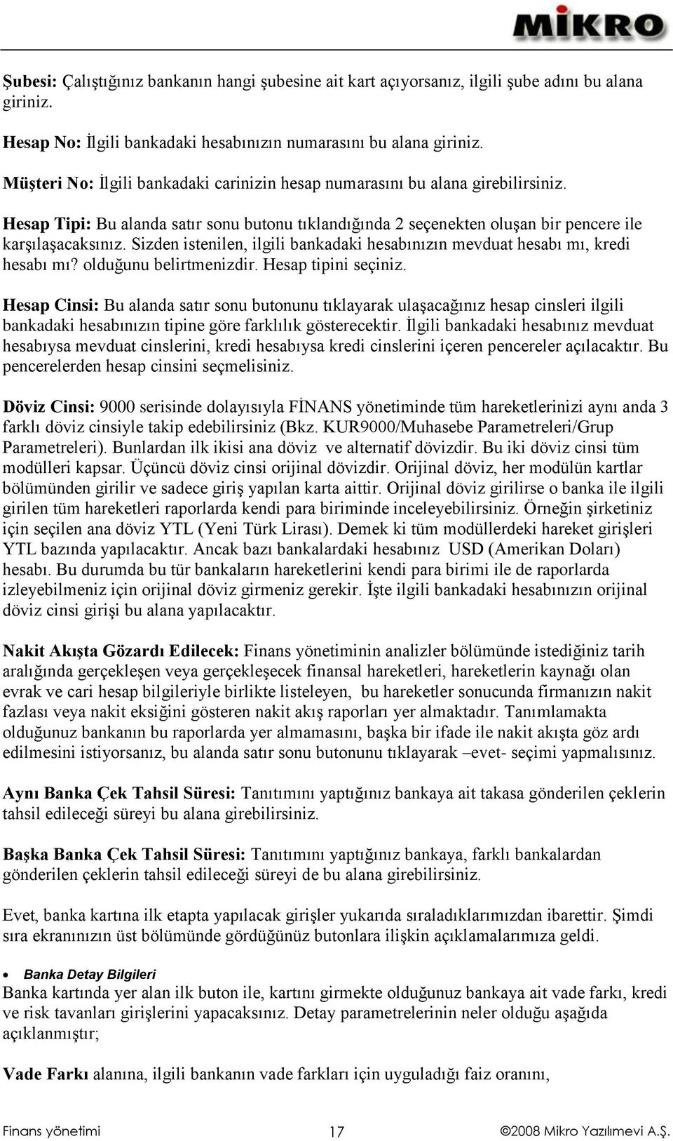 Sizden istenilen, ilgili bankadaki hesabınızın mevduat hesabı mı, kredi hesabı mı? olduğunu belirtmenizdir. Hesap tipini seçiniz.