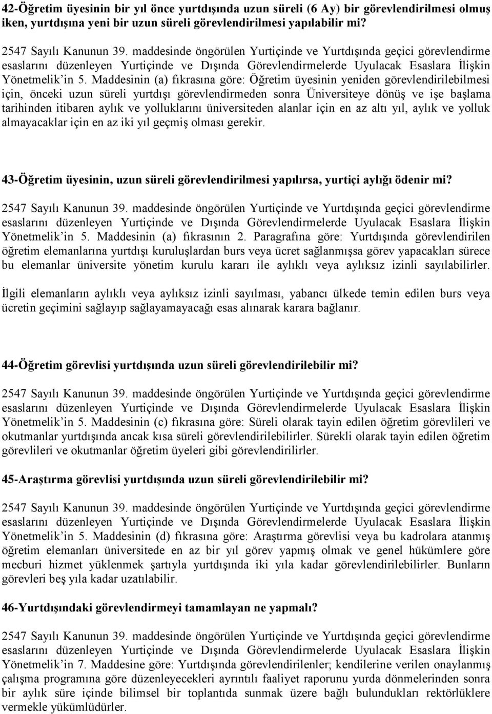 yolluklarını üniversiteden alanlar için en az altı yıl, aylık ve yolluk almayacaklar için en az iki yıl geçmiş olması gerekir.