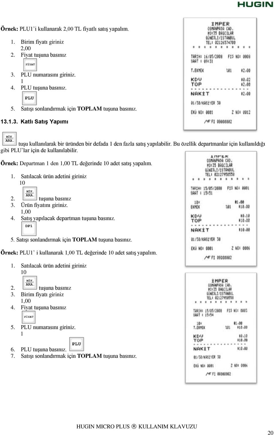 Bu özellik departmanlar için kullanıldığı gibi PLU lar için de kullanılabilir. Örnek: Departman 1 den 1,00 TL değerinde 10 adet satıģ yapalım. 1. Satılacak ürün adetini giriniz 10 2. tuģuna basınız 3.