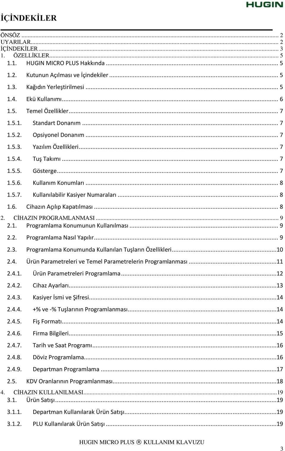 .. 8 1.5.7. Kullanılabilir Kasiyer Numaraları... 8 1.6. Cihazın Açılıp Kapatılması... 8 2. CĠHAZIN PROGRAMLANMASI... 9 2.1. Programlama Konumunun Kullanılması... 9 2.2. Programlama Nasıl Yapılır... 9 2.3.