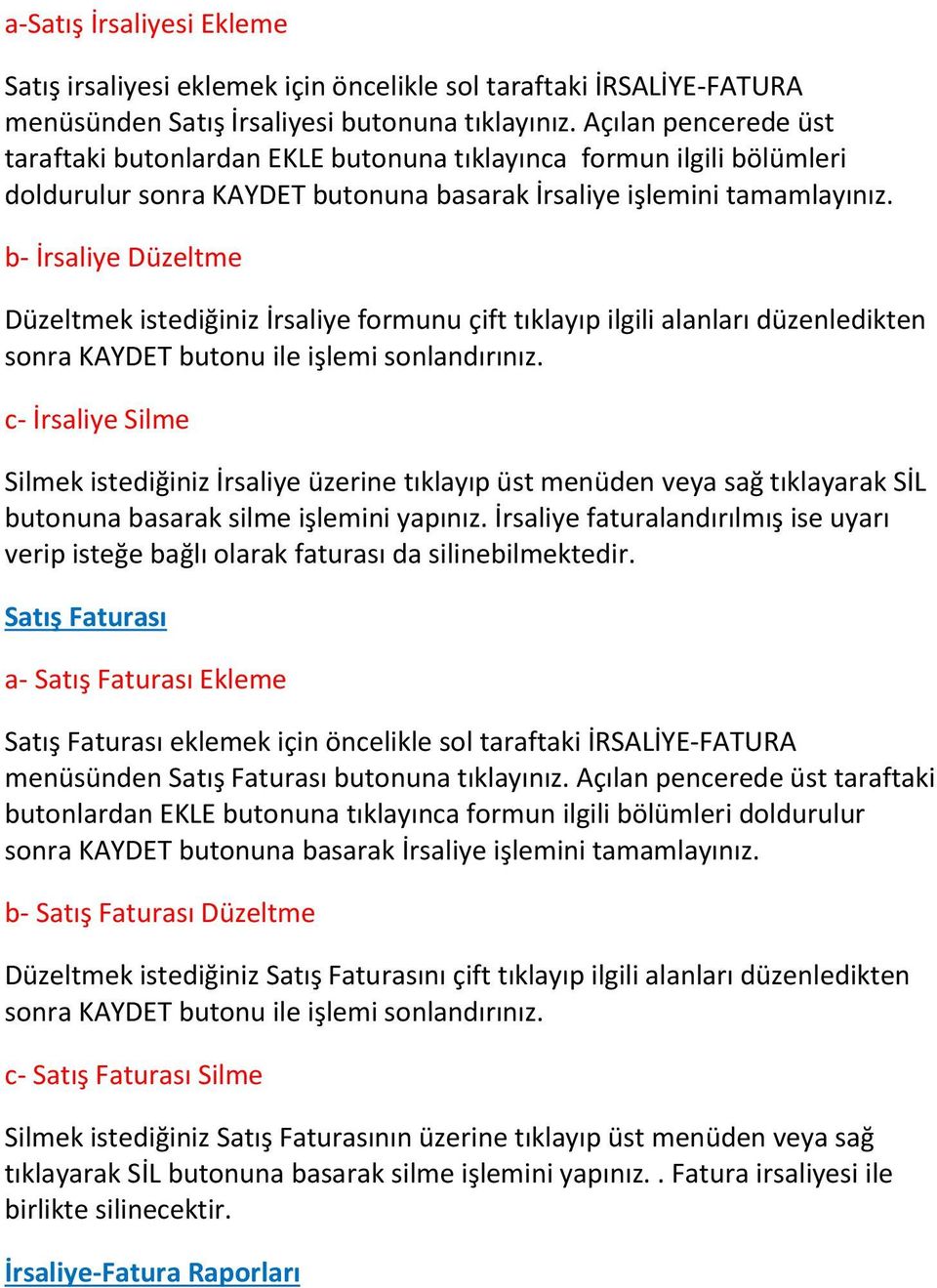 b- İrsaliye Düzeltme Düzeltmek istediğiniz İrsaliye formunu çift tıklayıp ilgili alanları düzenledikten sonra KAYDET butonu ile işlemi sonlandırınız.