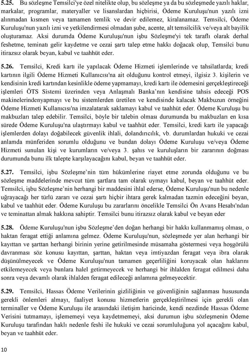 Aksi durumda Ödeme Kuruluşu'nun işbu Sözleşme'yi tek taraflı olarak derhal feshetme, teminatı gelir kaydetme ve cezai şartı talep etme hakkı doğacak olup, Temsilci bunu itirazsız olarak beyan, kabul