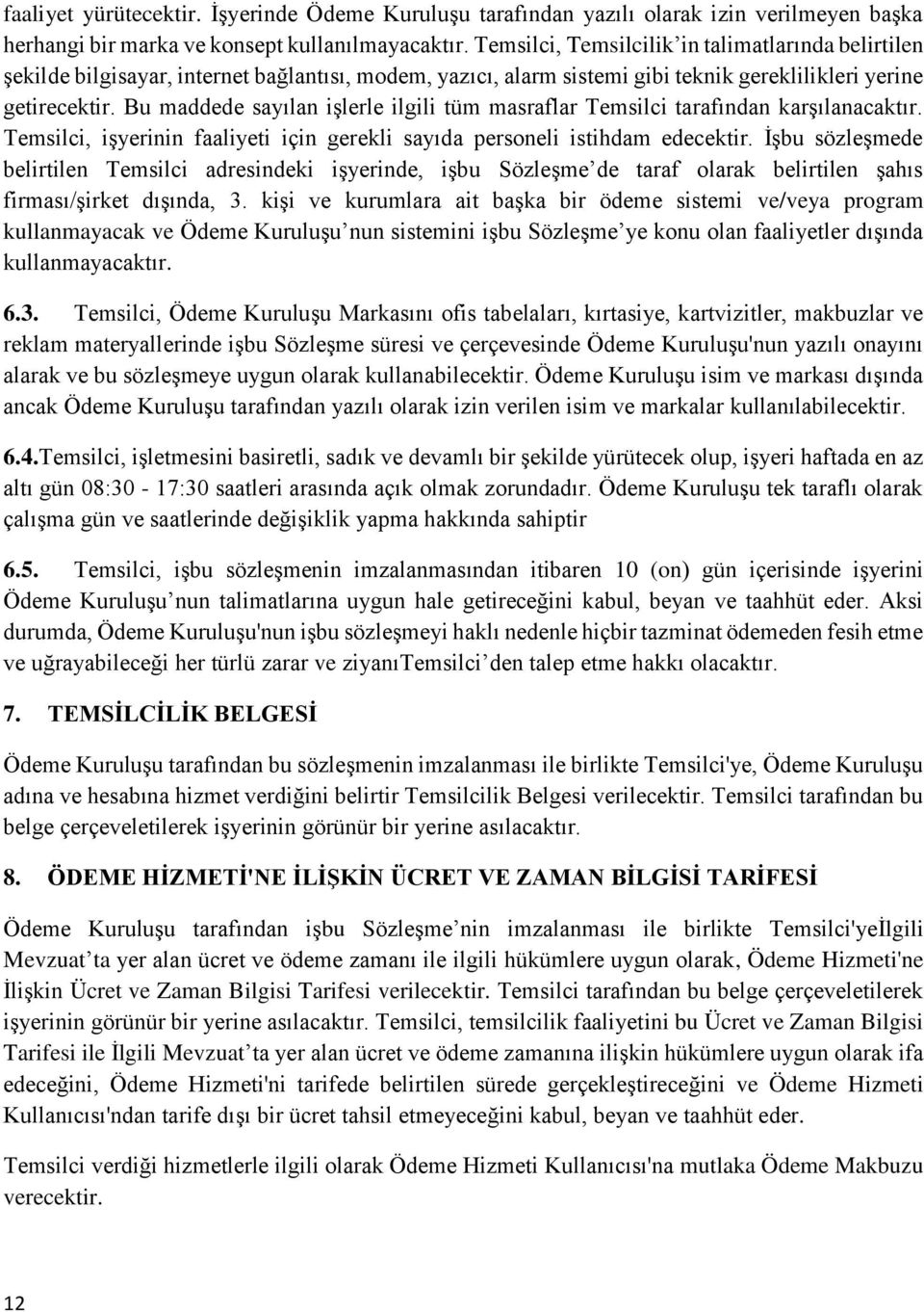 Bu maddede sayılan işlerle ilgili tüm masraflar Temsilci tarafından karşılanacaktır. Temsilci, işyerinin faaliyeti için gerekli sayıda personeli istihdam edecektir.