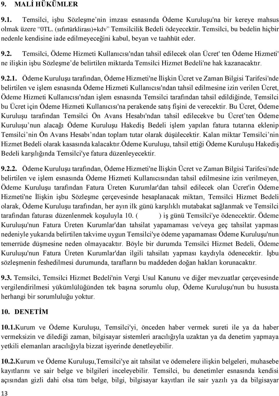 Temsilci, Ödeme Hizmeti Kullanıcısı'ndan tahsil edilecek olan Ücret' ten Ödeme Hizmeti' ne ilişkin işbu Sözleşme de belirtilen miktarda Temsilci Hizmet Bedeli'ne hak kazanacaktır. 9.2.1.