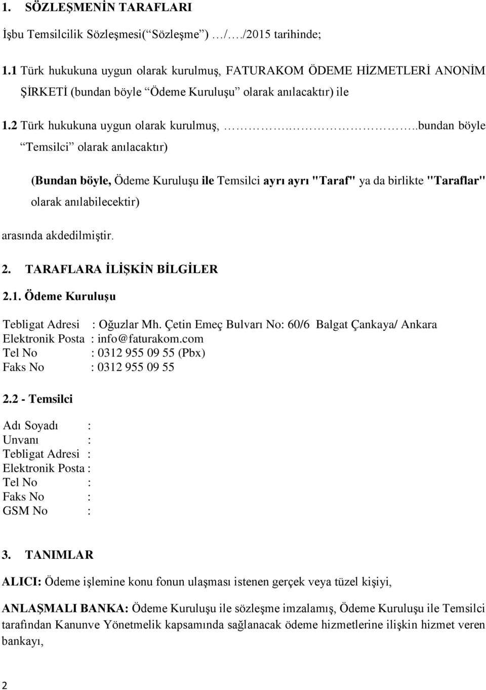 ..bundan böyle Temsilci olarak anılacaktır) (Bundan böyle, Ödeme Kuruluşu ile Temsilci ayrı ayrı "Taraf" ya da birlikte "Taraflar" olarak anılabilecektir) arasında akdedilmiştir. 2.