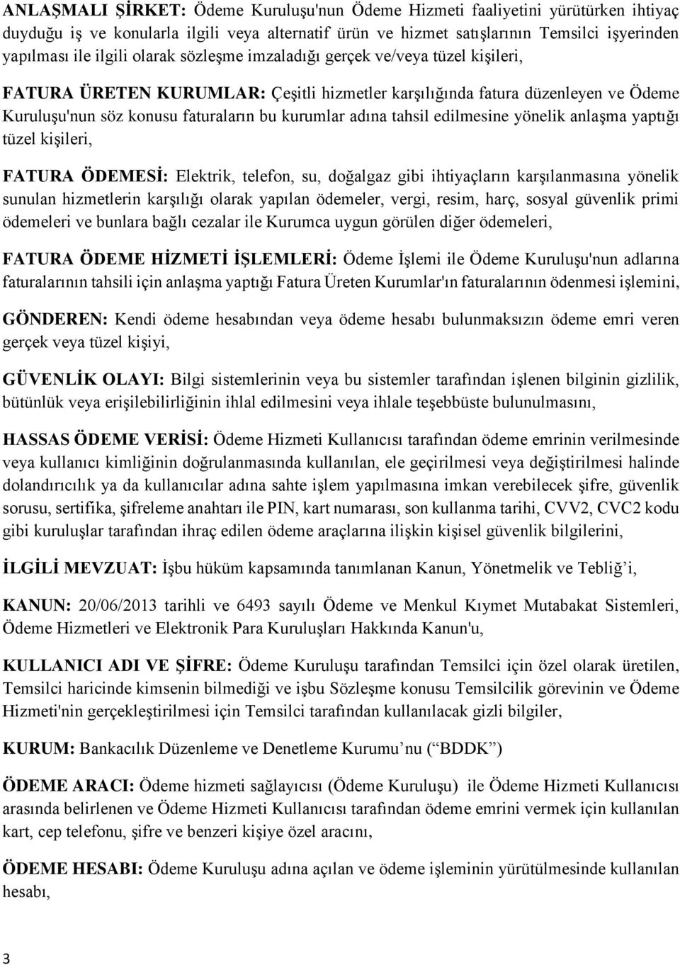 tahsil edilmesine yönelik anlaşma yaptığı tüzel kişileri, FATURA ÖDEMESİ: Elektrik, telefon, su, doğalgaz gibi ihtiyaçların karşılanmasına yönelik sunulan hizmetlerin karşılığı olarak yapılan