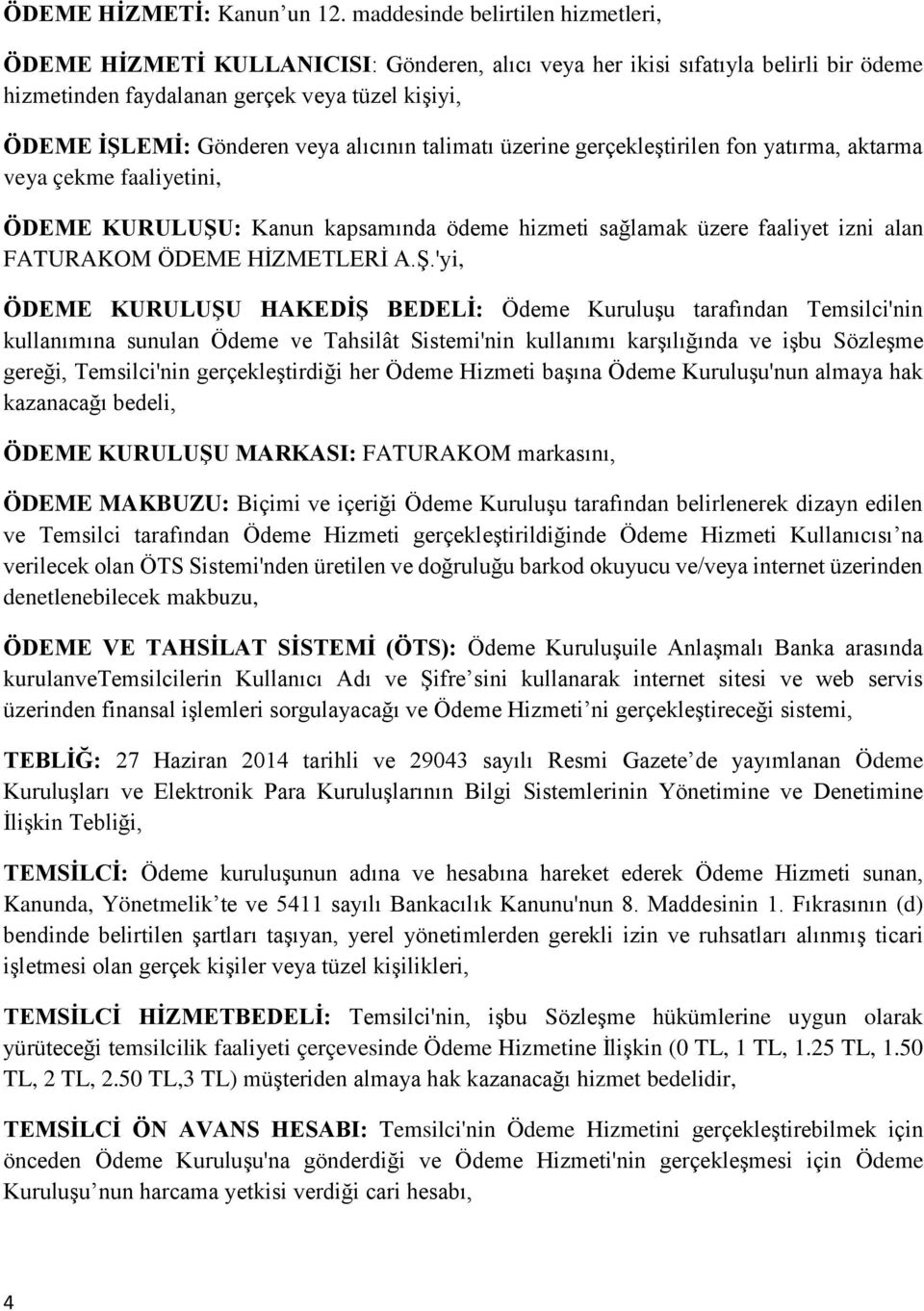 alıcının talimatı üzerine gerçekleştirilen fon yatırma, aktarma veya çekme faaliyetini, ÖDEME KURULUŞU