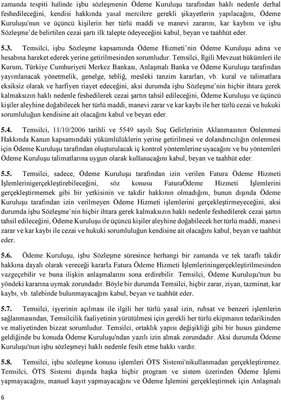 Temsilci, işbu Sözleşme kapsamında Ödeme Hizmeti nin Ödeme Kuruluşu adına ve hesabına hareket ederek yerine getirilmesinden sorumludur.