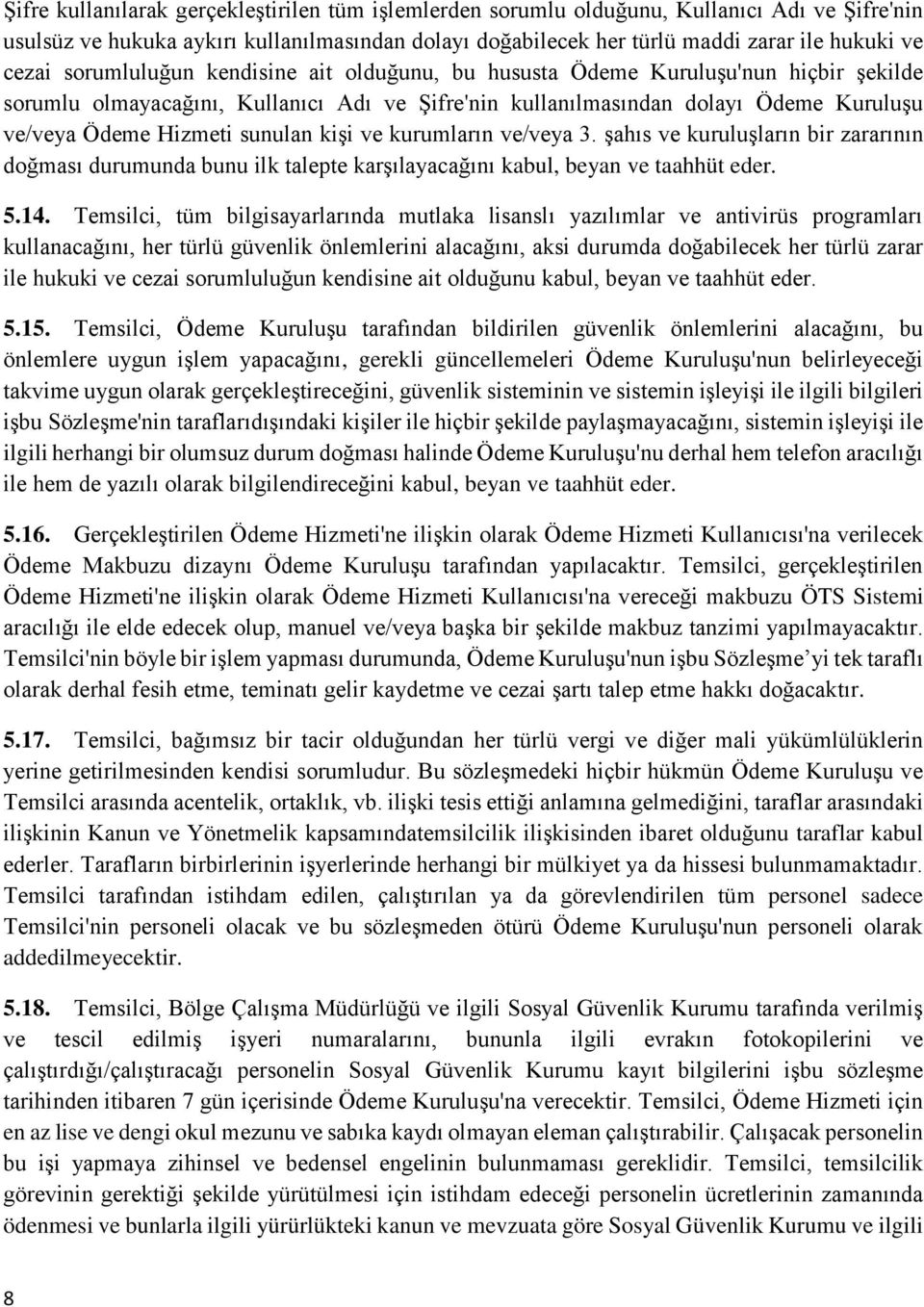 kişi ve kurumların ve/veya 3. şahıs ve kuruluşların bir zararının doğması durumunda bunu ilk talepte karşılayacağını kabul, beyan ve taahhüt eder. 5.14.