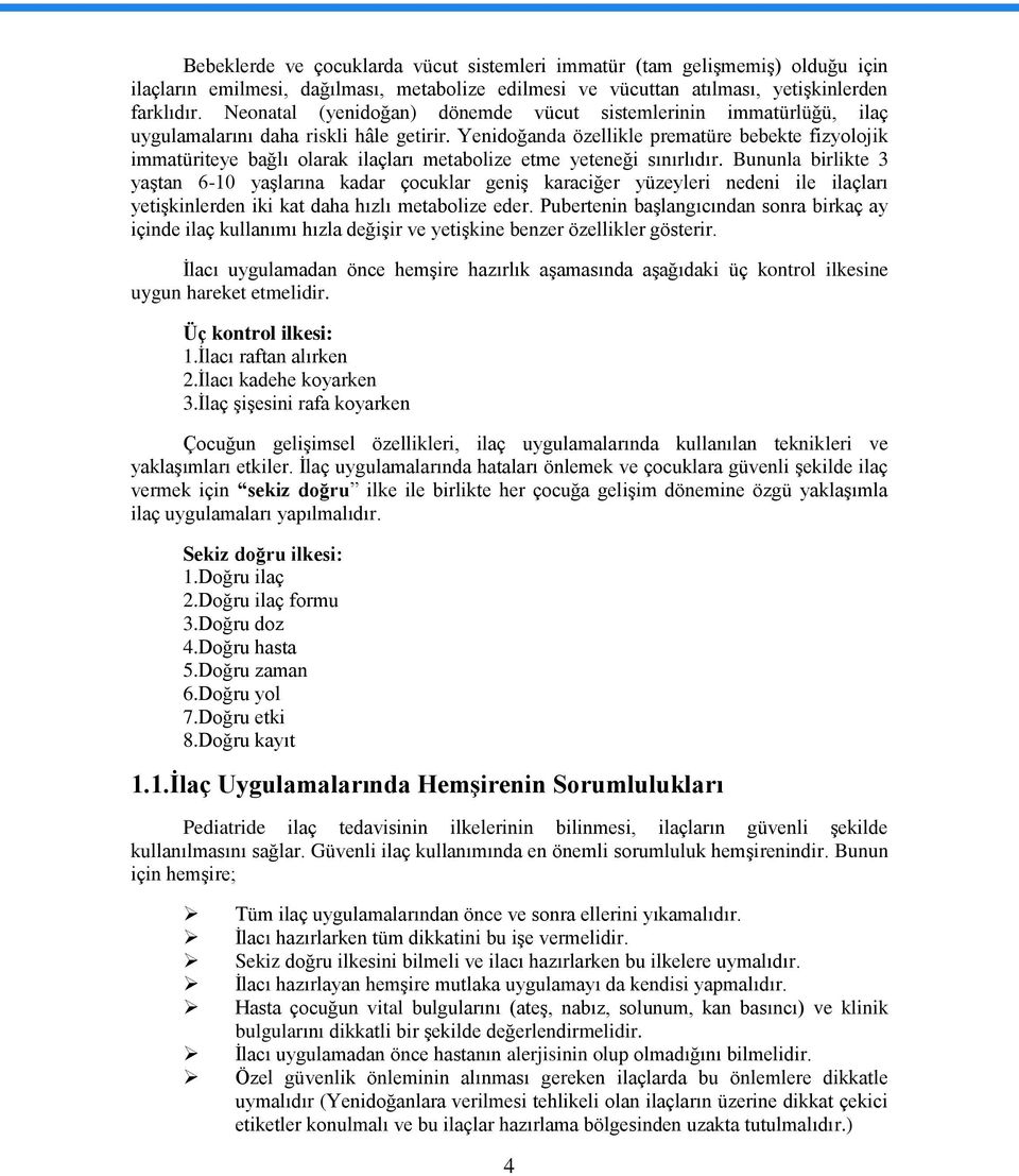 Yenidoğanda özellikle prematüre bebekte fizyolojik immatüriteye bağlı olarak ilaçları metabolize etme yeteneği sınırlıdır.