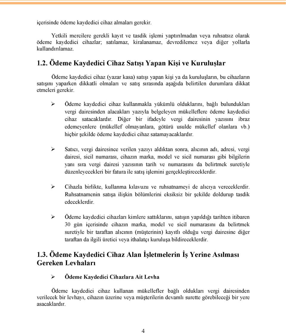 Ödeme Kaydedici Cihaz Satışı Yapan Kişi ve Kuruluşlar Ödeme kaydedici cihaz (yazar kasa) satışı yapan kişi ya da kuruluşların, bu cihazların satışını yaparken dikkatli olmaları ve satış sırasında