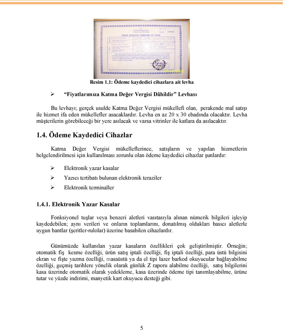 mükellefler asacaklardır. Levha en az 20 x 30 ebadında olacaktır. Levha müşterilerin görebileceği bir yere asılacak ve varsa vitrinler ile katlara da asılacaktır. 1.4.