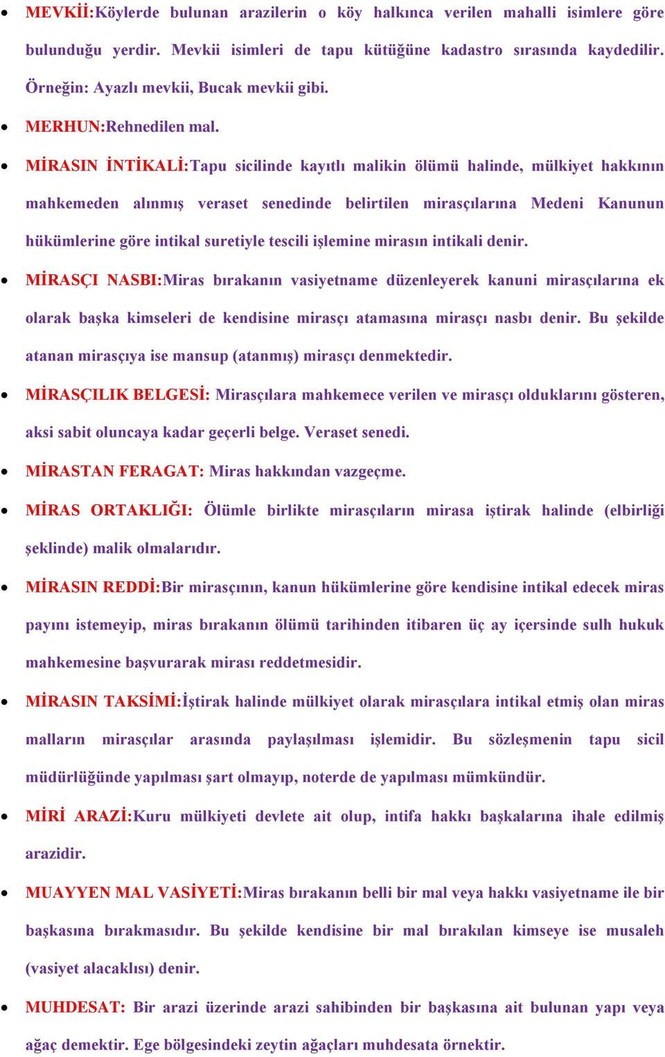 MİRASIN İNTİKALİ:Tapu sicilinde kayıtlı malikin ölümü halinde, mülkiyet hakkının mahkemeden alınmış veraset senedinde belirtilen mirasçılarına Medeni Kanunun hükümlerine göre intikal suretiyle