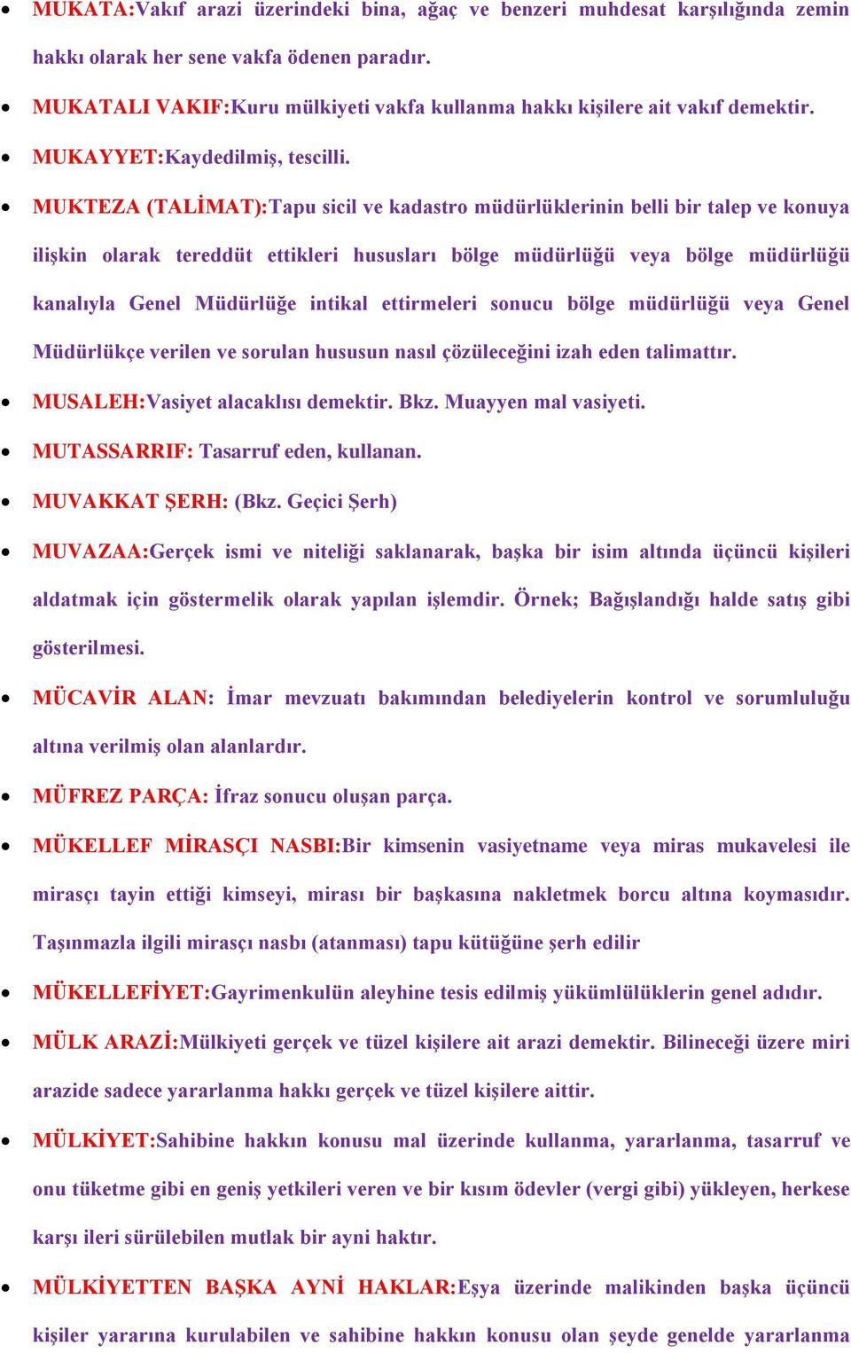 MUKTEZA (TALİMAT):Tapu sicil ve kadastro müdürlüklerinin belli bir talep ve konuya ilişkin olarak tereddüt ettikleri hususları bölge müdürlüğü veya bölge müdürlüğü kanalıyla Genel Müdürlüğe intikal