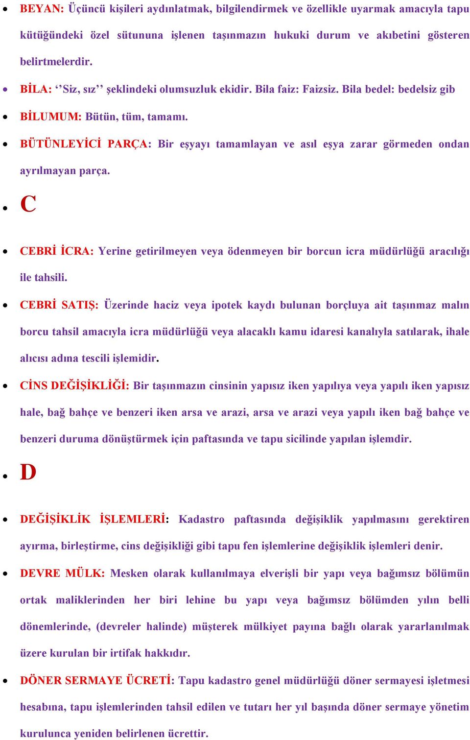 BÜTÜNLEYİCİ PARÇA: Bir eşyayı tamamlayan ve asıl eşya zarar görmeden ondan ayrılmayan parça. C CEBRİ İCRA: Yerine getirilmeyen veya ödenmeyen bir borcun icra müdürlüğü aracılığı ile tahsili.