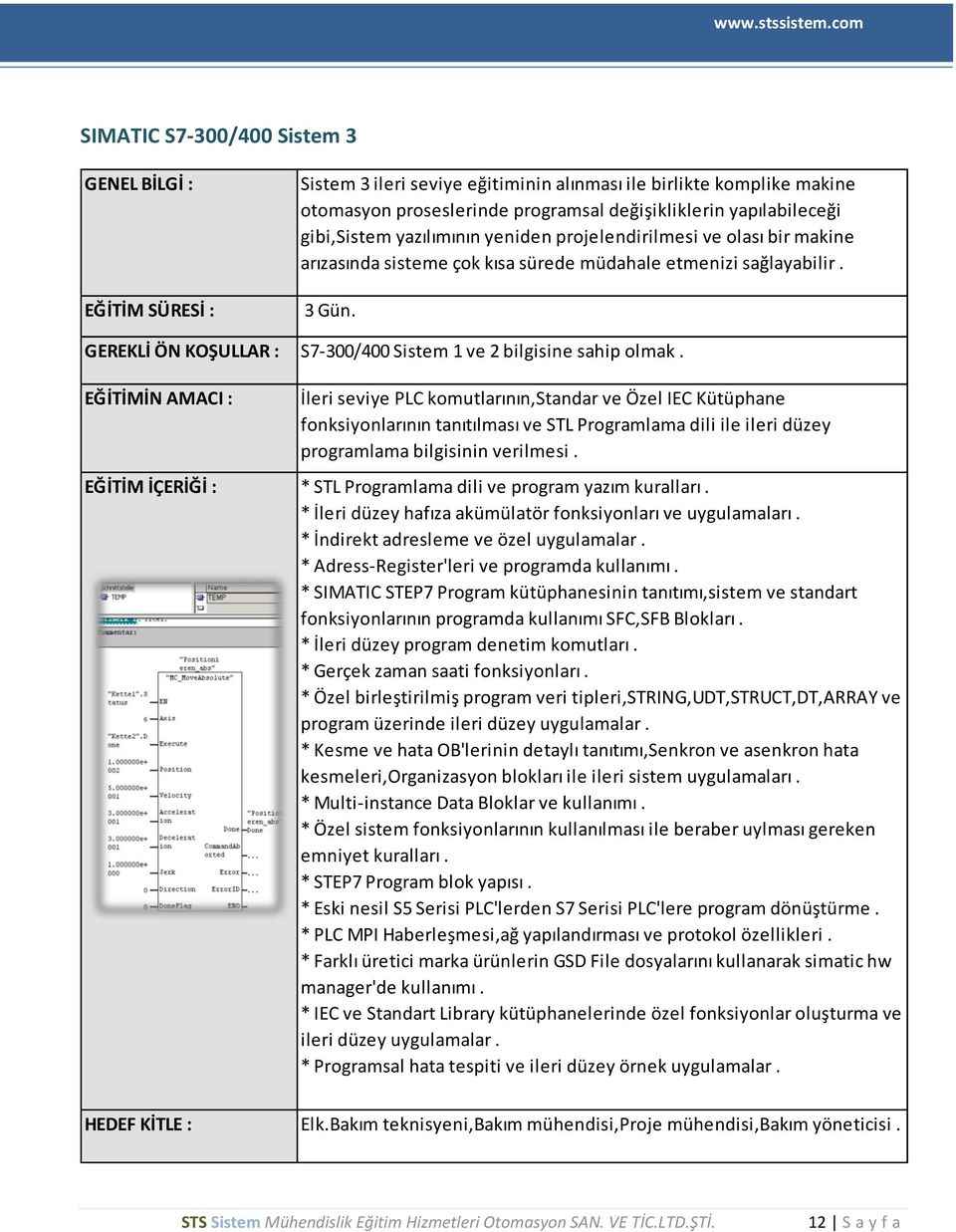 İleri seviye PLC komutlarının,standar ve Özel IEC Kütüphane fonksiyonlarının tanıtılması ve STL Programlama dili ile ileri düzey programlama bilgisinin verilmesi.