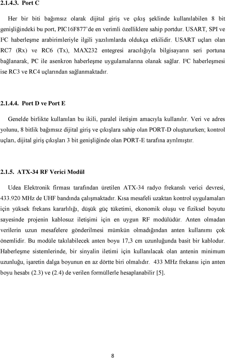 USART uçları olan RC7 (Rx) ve RC6 (Tx), MAX232 entegresi aracılığıyla bilgisayarın seri portuna bağlanarak, PC ile asenkron haberleşme uygulamalarına olanak sağlar.