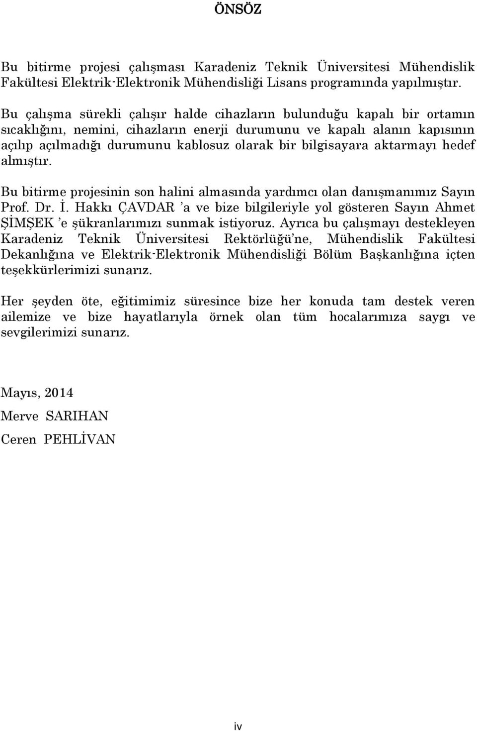 bilgisayara aktarmayı hedef almıştır. Bu bitirme projesinin son halini almasında yardımcı olan danışmanımız Sayın Prof. Dr. İ.