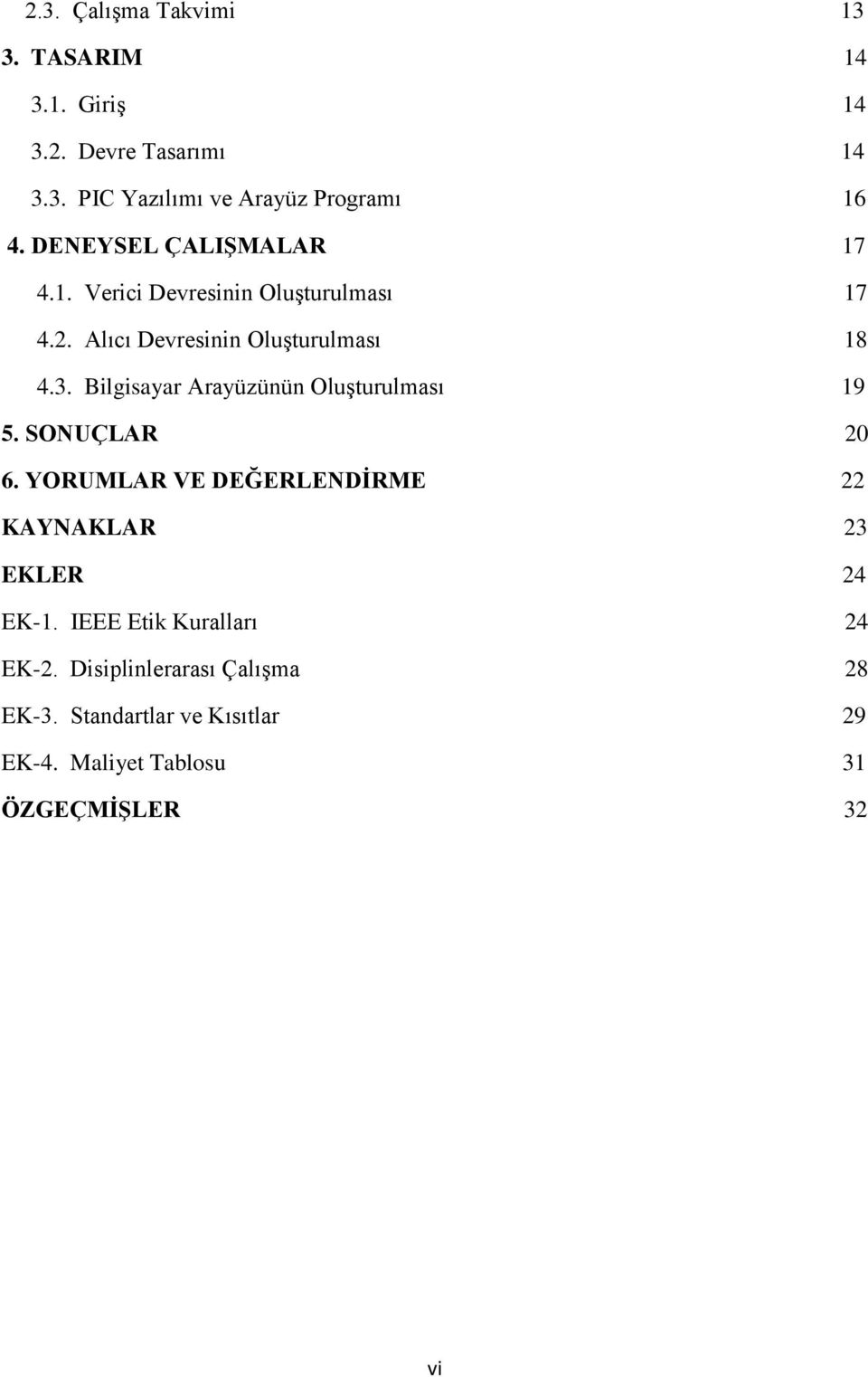 Bilgisayar Arayüzünün Oluşturulması 19 5. SONUÇLAR 20 6. YORUMLAR VE DEĞERLENDİRME 22 KAYNAKLAR 23 EKLER 24 EK-1.