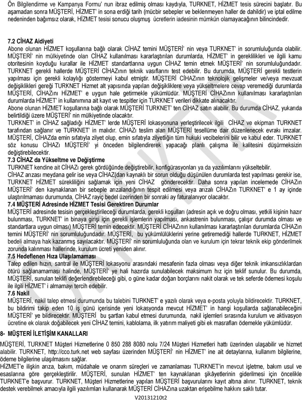 iadesinin mümkün olamayacağının bilincindedir. 7.2 CİHAZ Aidiyeti Abone olunan HİZMET koşullarına bağlı olarak CİHAZ temini MÜŞTERİ nin veya TURKNET in sorumluluğunda olabilir.